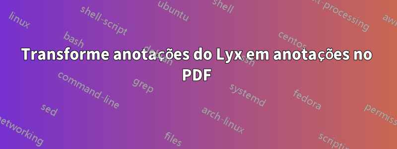 Transforme anotações do Lyx em anotações no PDF