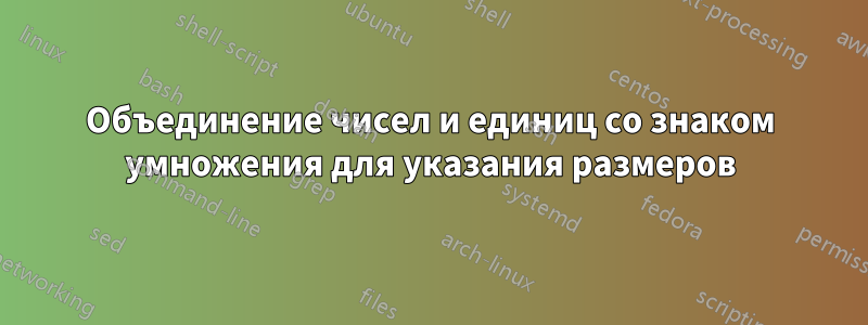 Объединение чисел и единиц со знаком умножения для указания размеров