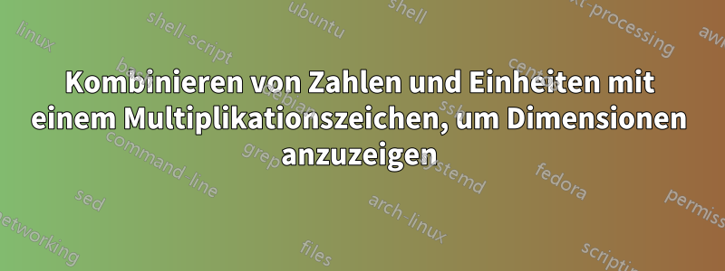 Kombinieren von Zahlen und Einheiten mit einem Multiplikationszeichen, um Dimensionen anzuzeigen