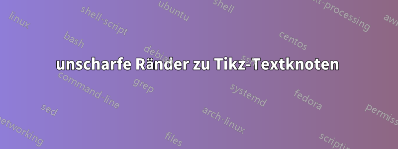 unscharfe Ränder zu Tikz-Textknoten