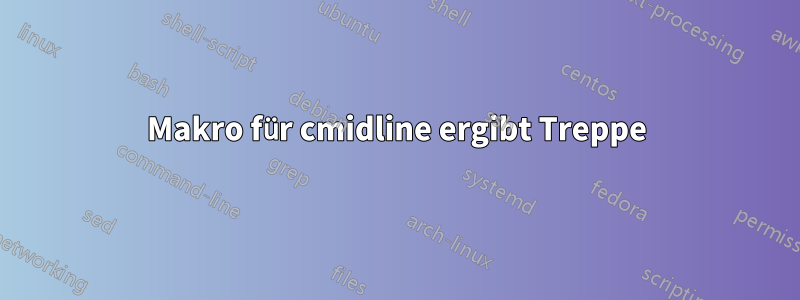 Makro für cmidline ergibt Treppe