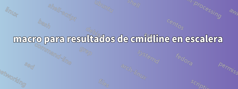 macro para resultados de cmidline en escalera