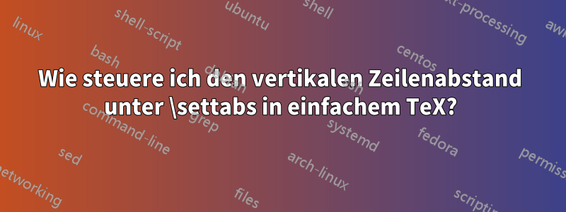 Wie steuere ich den vertikalen Zeilenabstand unter \settabs in einfachem TeX?