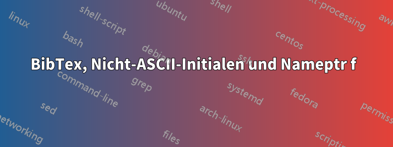 BibTex, Nicht-ASCII-Initialen und Nameptr f 