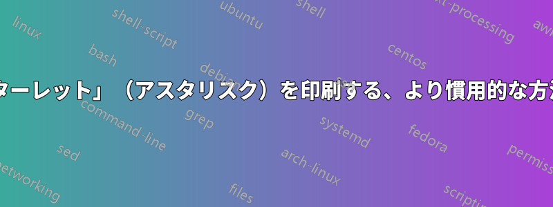 中央揃えの「スターレット」（アスタリスク）を印刷する、より慣用的な方法はありますか?