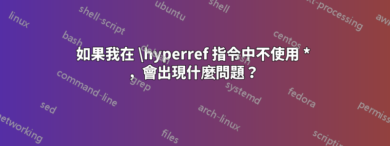 如果我在 \hyperref 指令中不使用 * ，會出現什麼問題？