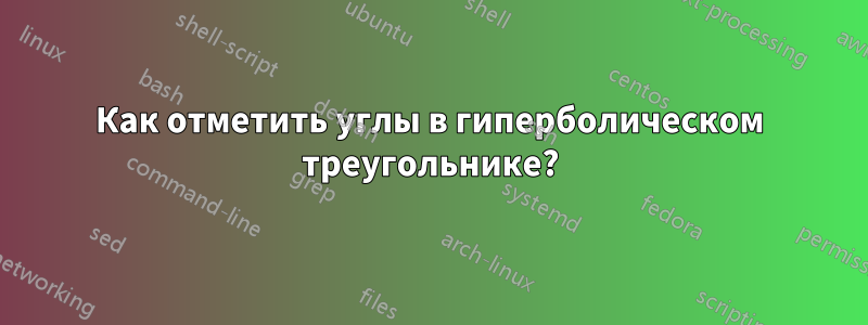 Как отметить углы в гиперболическом треугольнике?