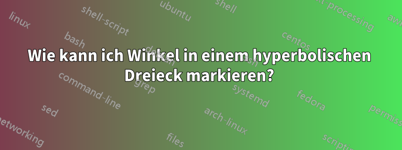 Wie kann ich Winkel in einem hyperbolischen Dreieck markieren?