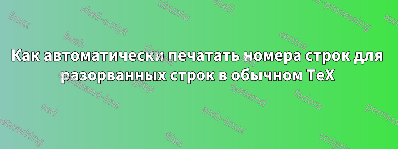 Как автоматически печатать номера строк для разорванных строк в обычном TeX