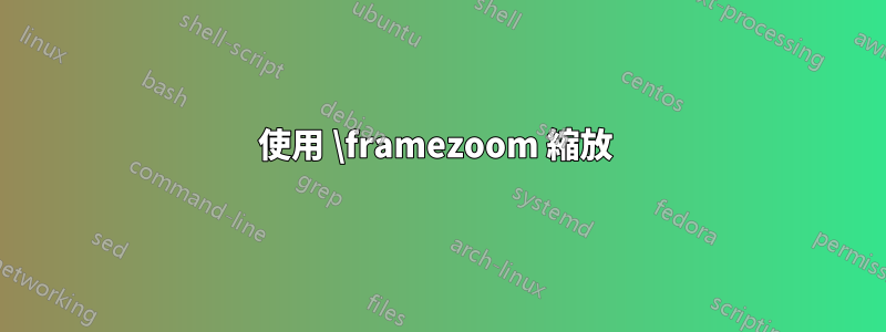 使用 \framezoom 縮放 