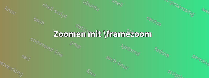 Zoomen mit \framezoom 