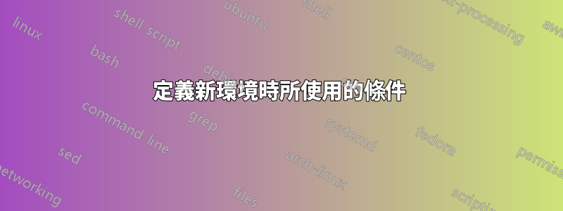 定義新環境時所使用的條件