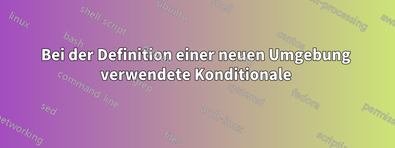 Bei der Definition einer neuen Umgebung verwendete Konditionale