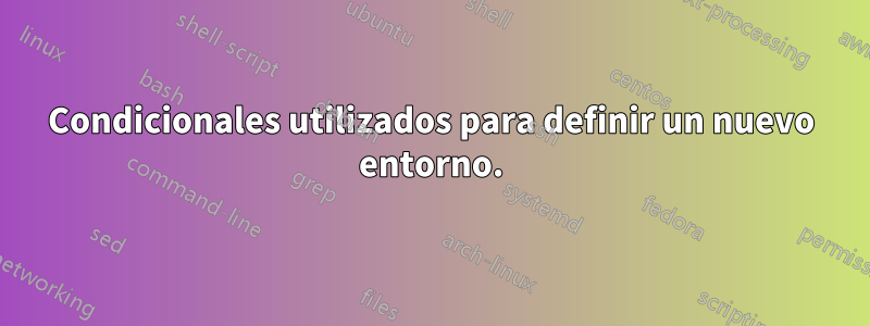 Condicionales utilizados para definir un nuevo entorno.