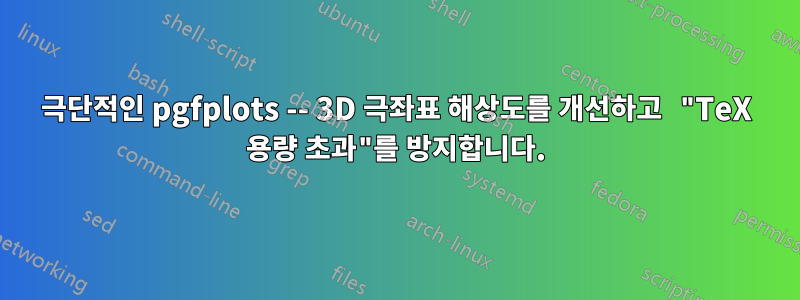 극단적인 pgfplots -- 3D 극좌표 해상도를 개선하고 "TeX 용량 초과"를 방지합니다.