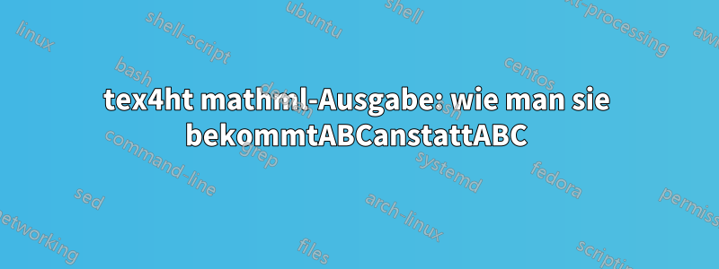 tex4ht mathml-Ausgabe: wie man sie bekommtABCanstattABC