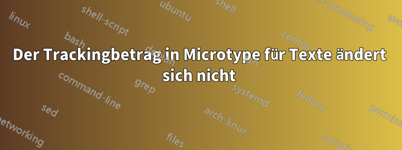 Der Trackingbetrag in Microtype für Texte ändert sich nicht