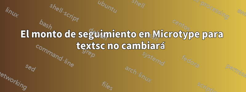 El monto de seguimiento en Microtype para textsc no cambiará