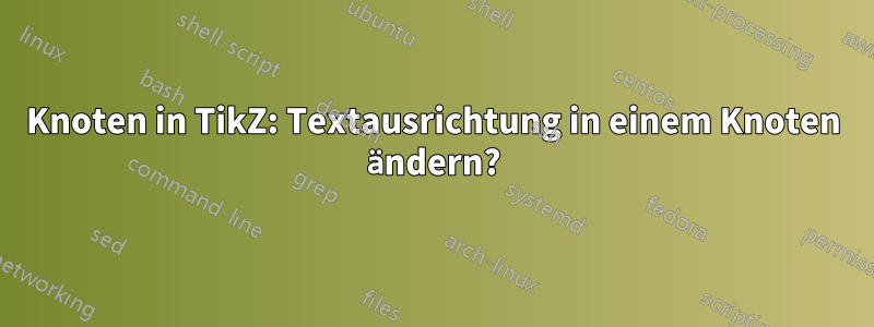 Knoten in TikZ: Textausrichtung in einem Knoten ändern?