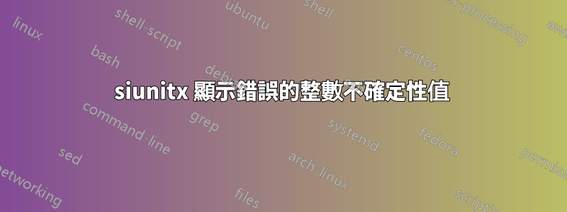 siunitx 顯示錯誤的整數不確定性值