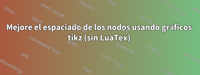 Mejore el espaciado de los nodos usando gráficos tikz (sin LuaTex)