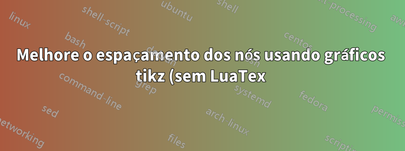 Melhore o espaçamento dos nós usando gráficos tikz (sem LuaTex)