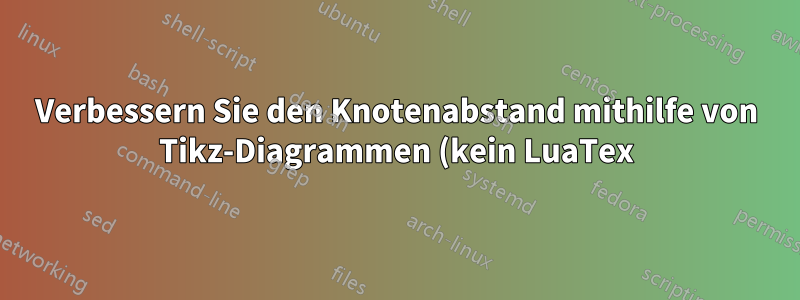 Verbessern Sie den Knotenabstand mithilfe von Tikz-Diagrammen (kein LuaTex).
