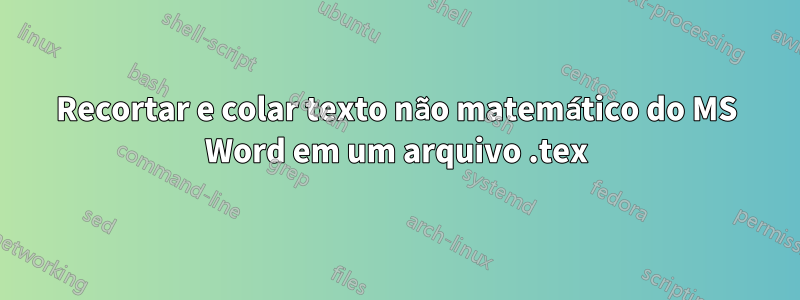 Recortar e colar texto não matemático do MS Word em um arquivo .tex