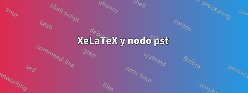 XeLaTeX y nodo pst