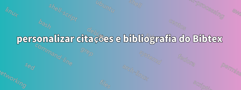 personalizar citações e bibliografia do Bibtex