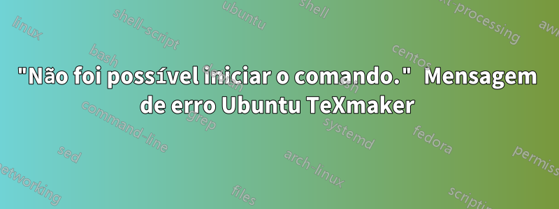 "Não foi possível iniciar o comando." Mensagem de erro Ubuntu TeXmaker