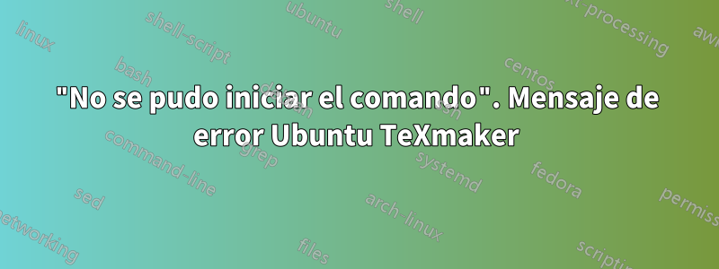 "No se pudo iniciar el comando". Mensaje de error Ubuntu TeXmaker