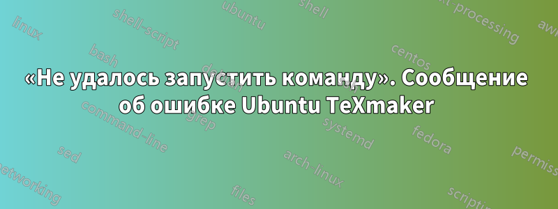 «Не удалось запустить команду». Сообщение об ошибке Ubuntu TeXmaker