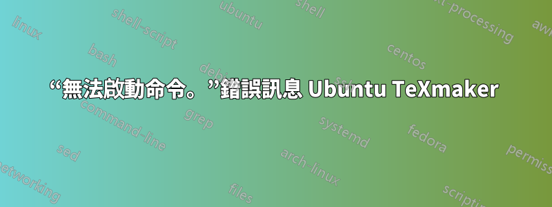 “無法啟動命令。”錯誤訊息 Ubuntu TeXmaker