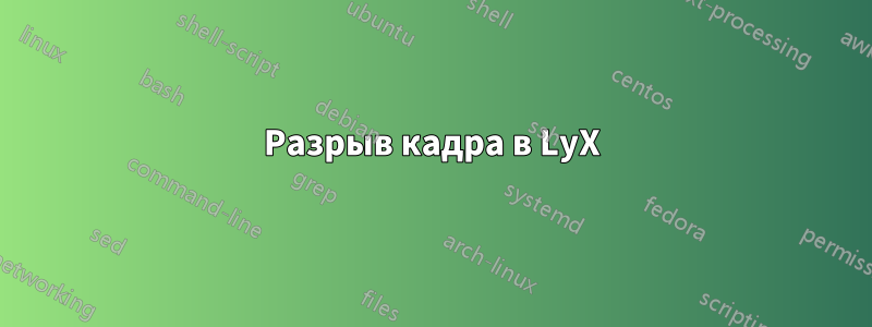 Разрыв кадра в LyX