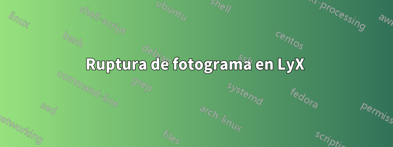 Ruptura de fotograma en LyX