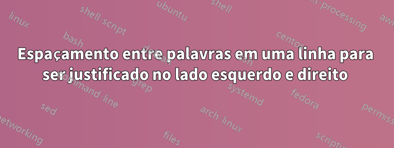 Espaçamento entre palavras em uma linha para ser justificado no lado esquerdo e direito