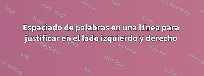 Espaciado de palabras en una línea para justificar en el lado izquierdo y derecho