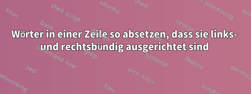 Wörter in einer Zeile so absetzen, dass sie links- und rechtsbündig ausgerichtet sind