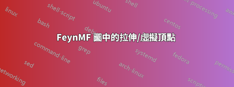 FeynMF 圖中的拉伸/虛擬頂點