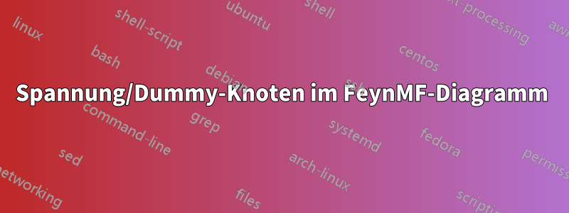 Spannung/Dummy-Knoten im FeynMF-Diagramm