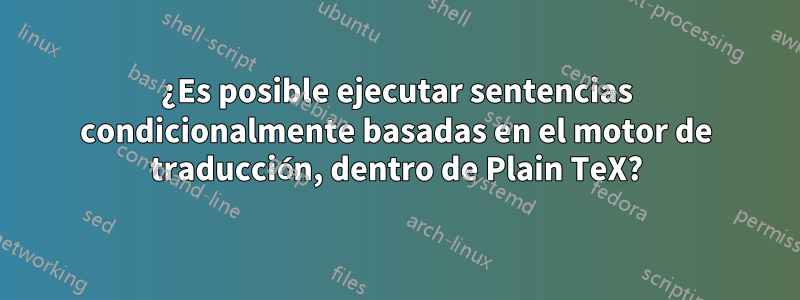 ¿Es posible ejecutar sentencias condicionalmente basadas en el motor de traducción, dentro de Plain TeX?