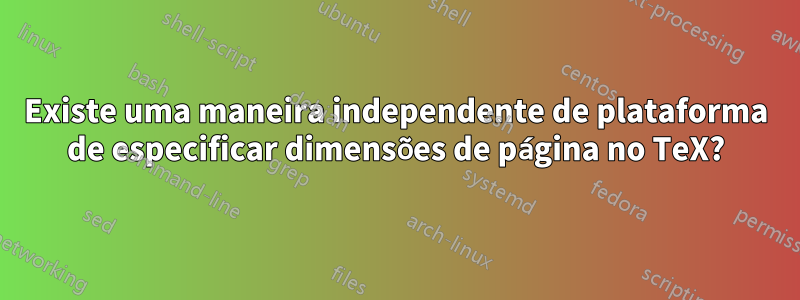 Existe uma maneira independente de plataforma de especificar dimensões de página no TeX?