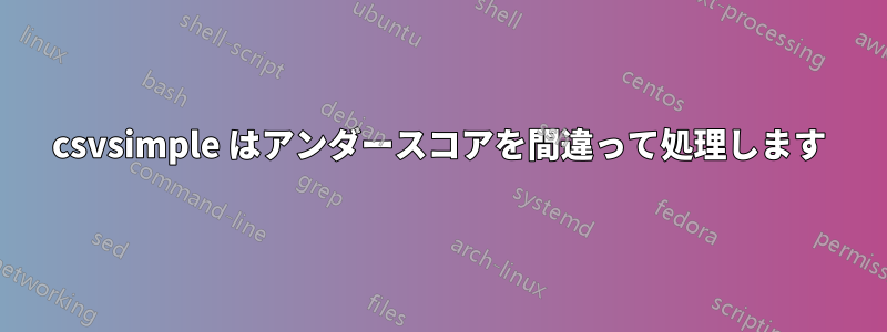 csvsimple はアンダースコアを間違って処理します