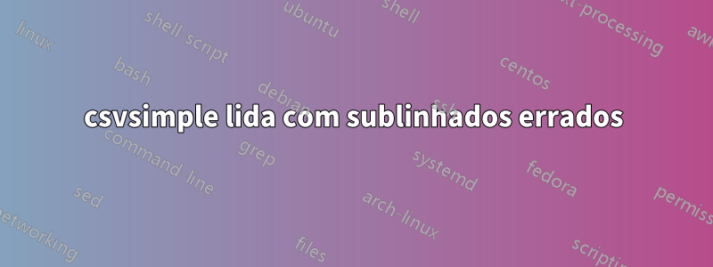 csvsimple lida com sublinhados errados