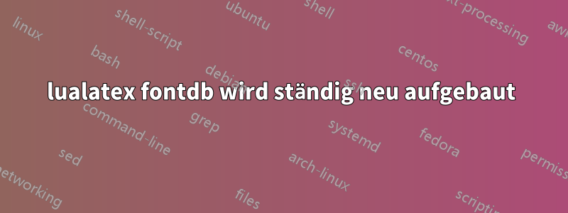 lualatex fontdb wird ständig neu aufgebaut