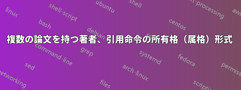 複数の論文を持つ著者、引用命令の所有格（属格）形式