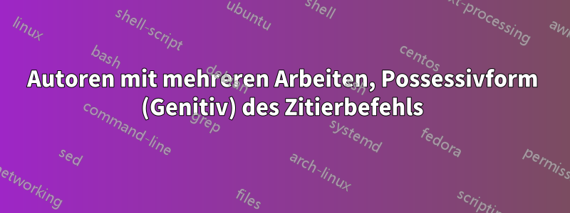 Autoren mit mehreren Arbeiten, Possessivform (Genitiv) des Zitierbefehls