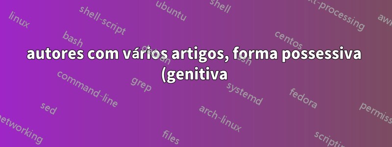 autores com vários artigos, forma possessiva (genitiva) de comando de citação