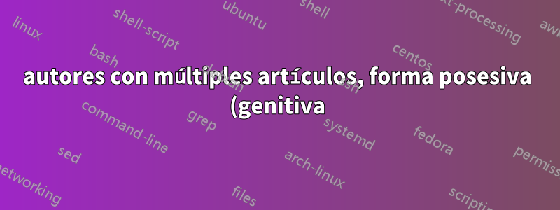 autores con múltiples artículos, forma posesiva (genitiva) de comando de citación